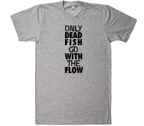 Only Dead Fish Go With The Flow T-Shirt Unisex - Shirtoopia