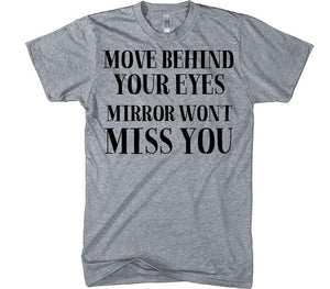 move behind your eyes mirror won&#39;t miss you t-shirt - Shirtoopia