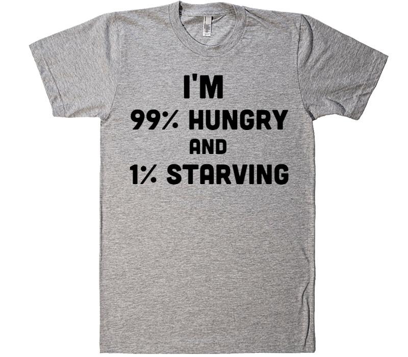 i&#39;m 99% hungry and 1% starving t-shirt - Shirtoopia