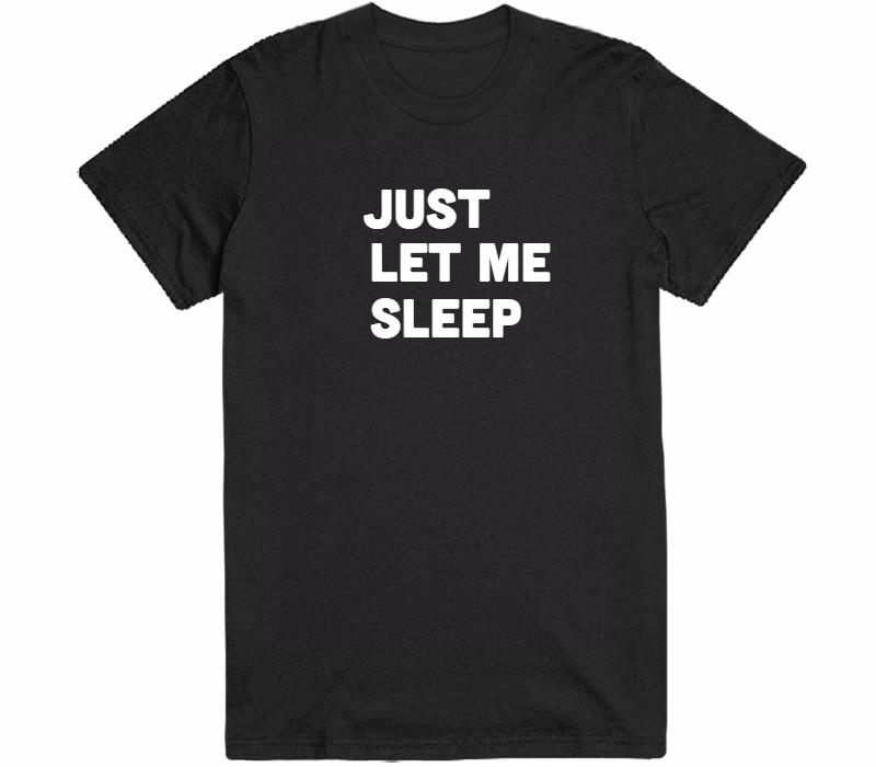 just let me sleep t-shirt - Shirtoopia