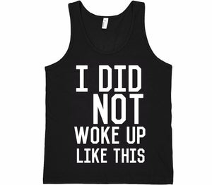 i did not woke up like this tank top shirt - Shirtoopia