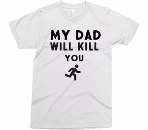 my dad will kill you t-shirt - Shirtoopia