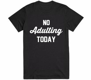 no adulting today t-shirt - Shirtoopia