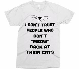 i dont trust people who dont meow back at their cats t-shirt - Shirtoopia