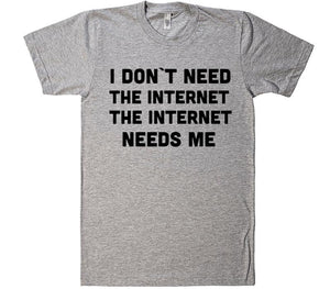 i dont need the internet the internet needs me t-shirt - Shirtoopia