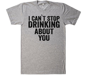i cant stop drinking about you t-shirt - Shirtoopia