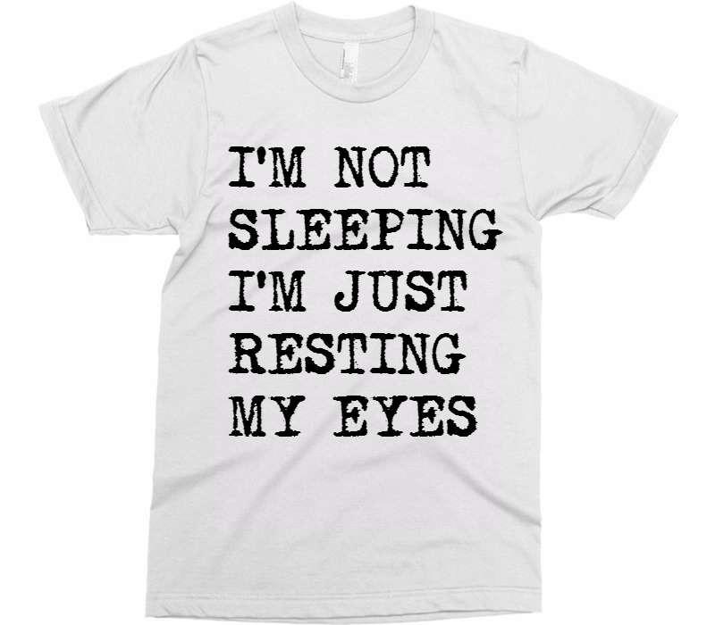 I&#39;M NOT SLEEPING I&#39;M JUST RESTING MY EYES t-shirt - Shirtoopia