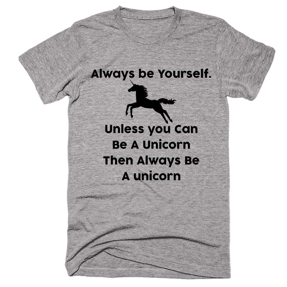 Always Be Yourself Unless You’re A Unicorn Then Always Be A Unicorn T-shirt - Shirtoopia