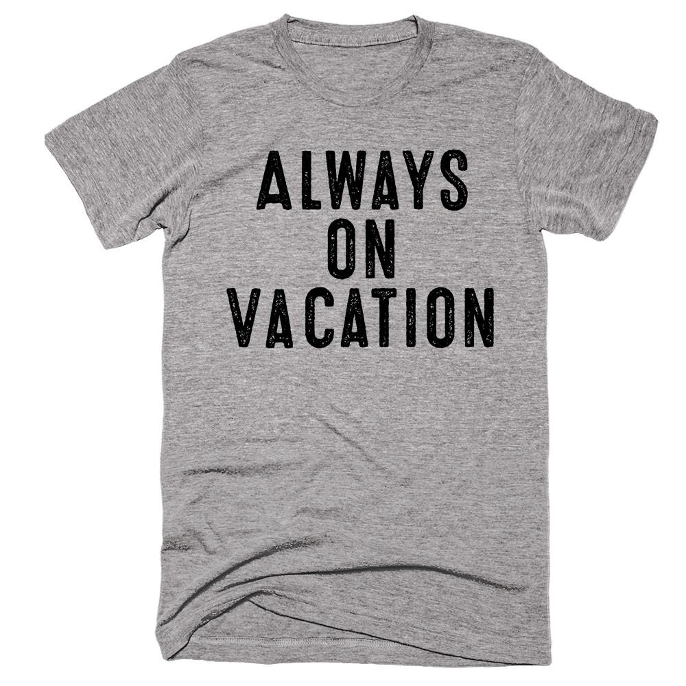 Always on Vacation T-shirt - Shirtoopia