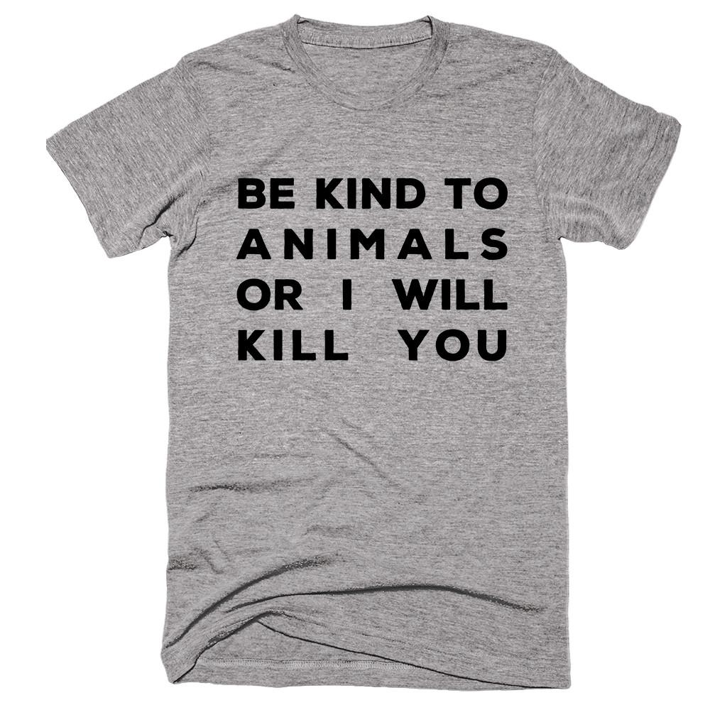 Be Kind To Animals Or I Will Kill You T-shirt - Shirtoopia