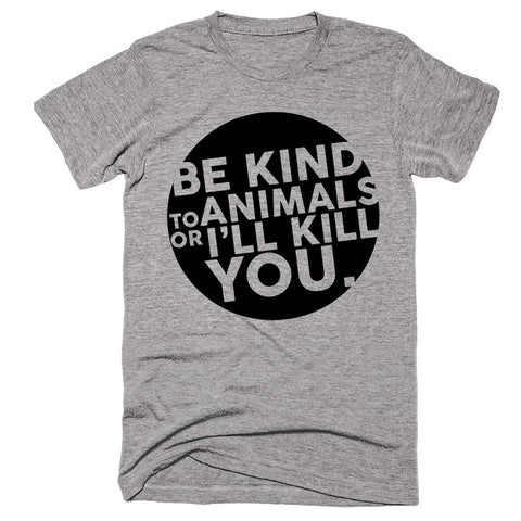 Be Kind To Animals Or I'll Kill You T-Shirt - Shirtoopia