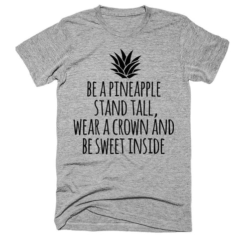 Be a pineapple Stand tall, wear a crown and be sweet inside t-shirt
