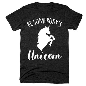 Be somebody's unicorn t-shirt