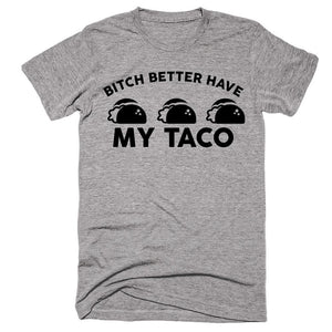 Bitch Better Have My Taco T-Shirt - Shirtoopia