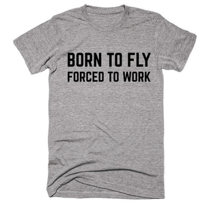 Born To Fly Forced To Work T-shirt - Shirtoopia