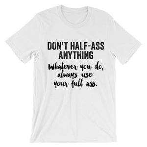 Don't half-ass anything Whatever you do, always use your full ass
