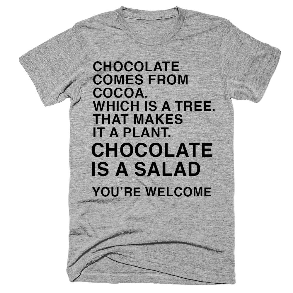 Chocolate comes from cocoa Which is a tree that makes it a plant Chocolate is a salad You're welcome t-shirt