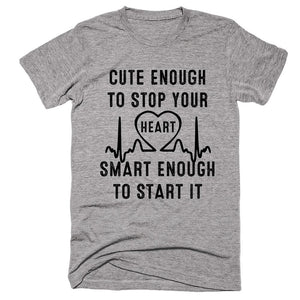 Cute Enough To Stop Your Heart Smart Enough To Start It NURSE T-shirt - Shirtoopia