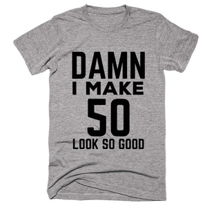 Damn I Make 50 Look So Good T-shirt - Shirtoopia