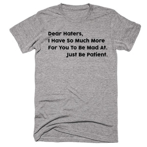 Dear Haters, I Have So Much More For You To Be Mad At Just Be Patient T-shirt - Shirtoopia