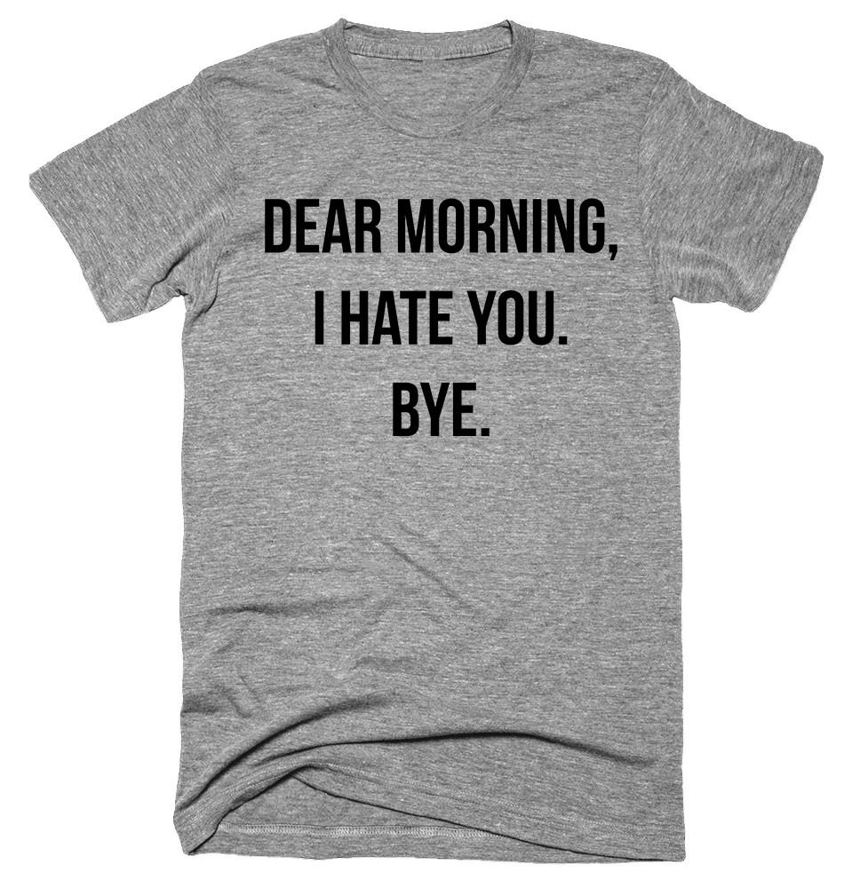 Dear Morning I Hate You Bye T-shirt 