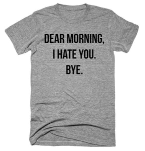 Dear Morning I Hate You Bye T-shirt 