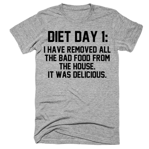 Diet day 1- I have removed all the bad food from the house It was delicious t-shirt