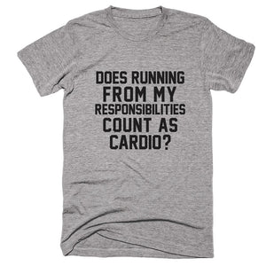 Does Running From My Responsibilities Count As Cardio T-shirt - Shirtoopia