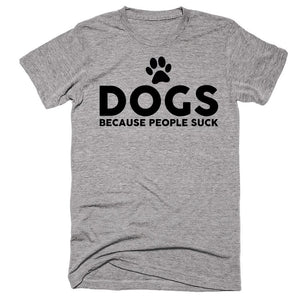 Dogs Because People Suck T-shirt - Shirtoopia