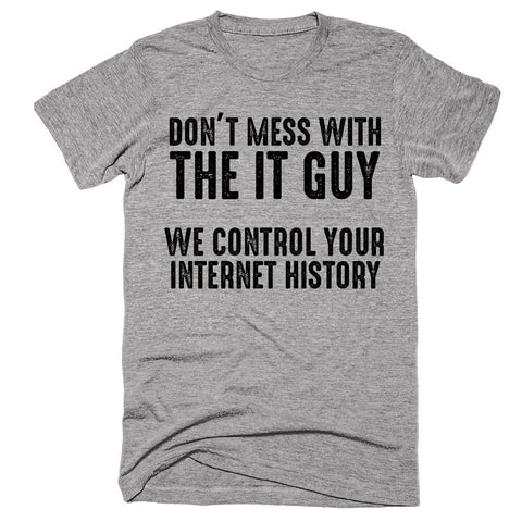 Don’t Mess With The It Guy We Control Your Internet History T-shirt - Shirtoopia