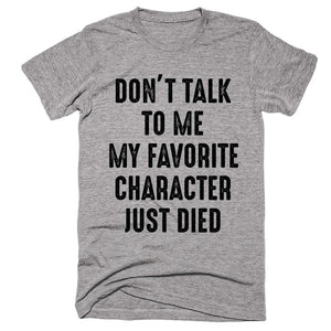 Don't Talk To me My Favourite Character Just Died T-shirt - Shirtoopia