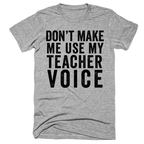 Don't make me use my teacher voice t-shirt