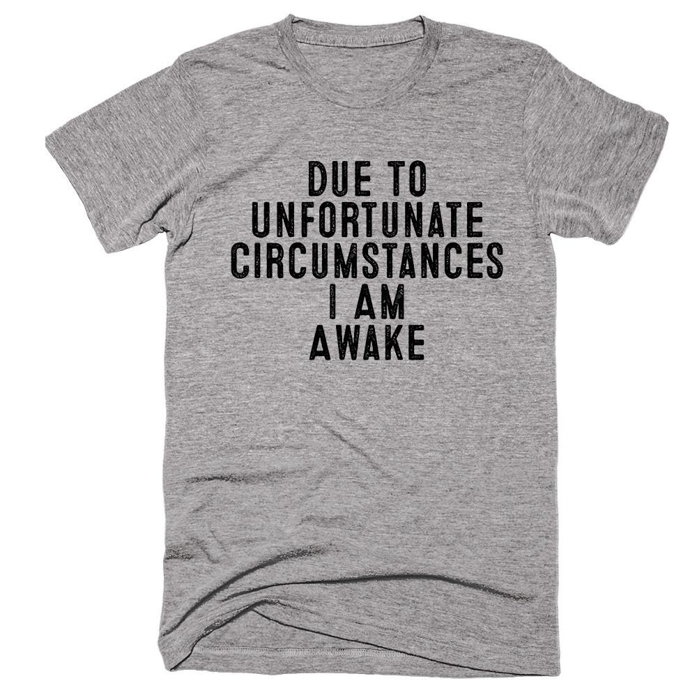 Due To Unfortunate Circumstances I Am Awake T-shirt. - Shirtoopia