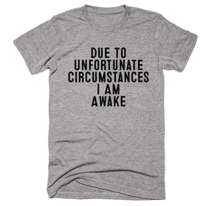 Due To Unfortunate Circumstances I Am Awake T-shirt. - Shirtoopia