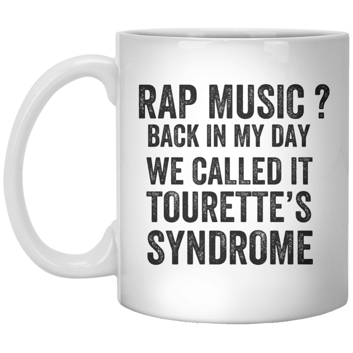Rap Music Back In My Day We Called It Tourette's Syndrome MUG - Shirtoopia