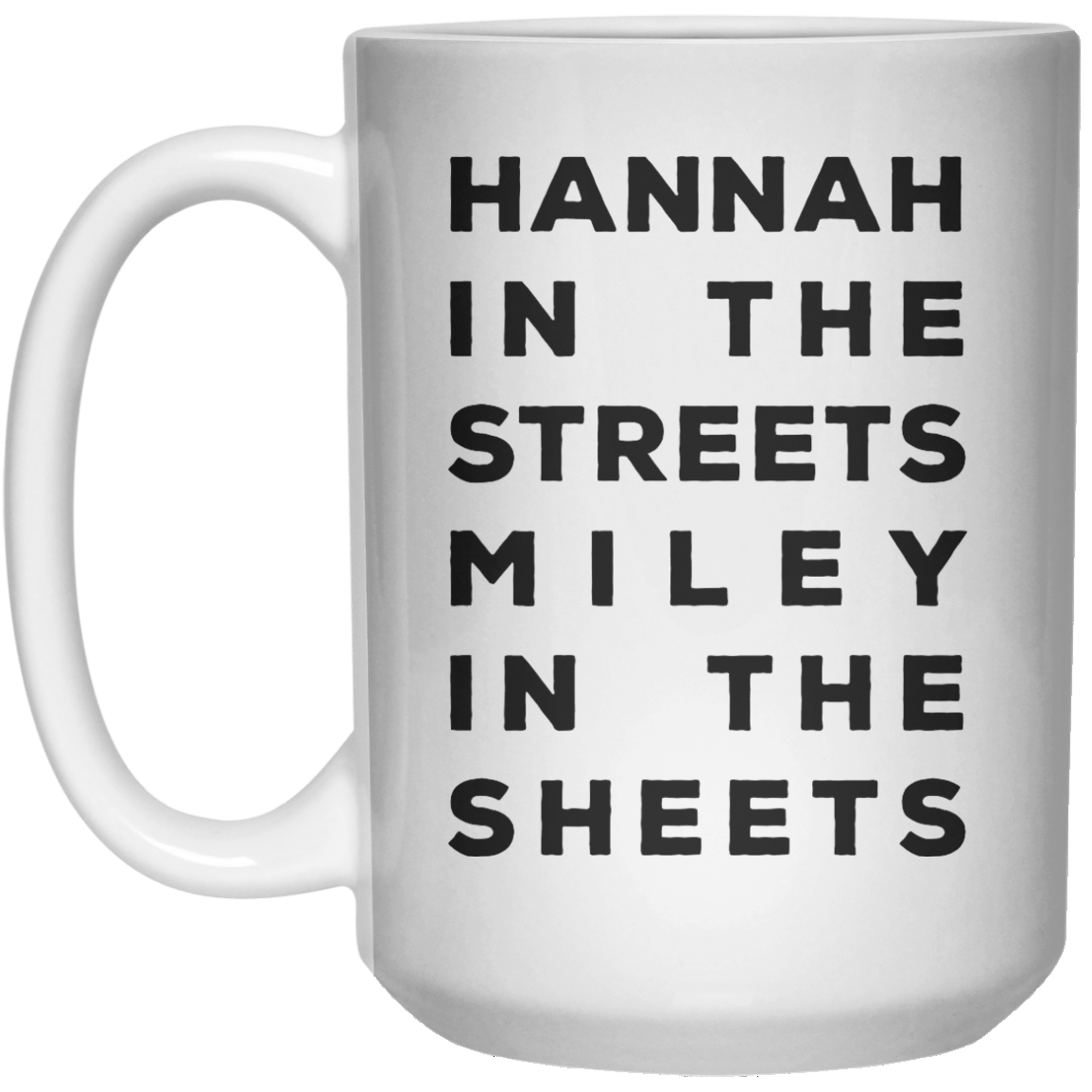 Hannah In The Streets Miley In The Sheets MUG  Mug - 15oz - Shirtoopia