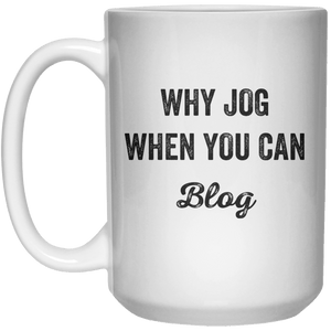 Why Jog When You Can Blog MUG  Mug - 15oz - Shirtoopia