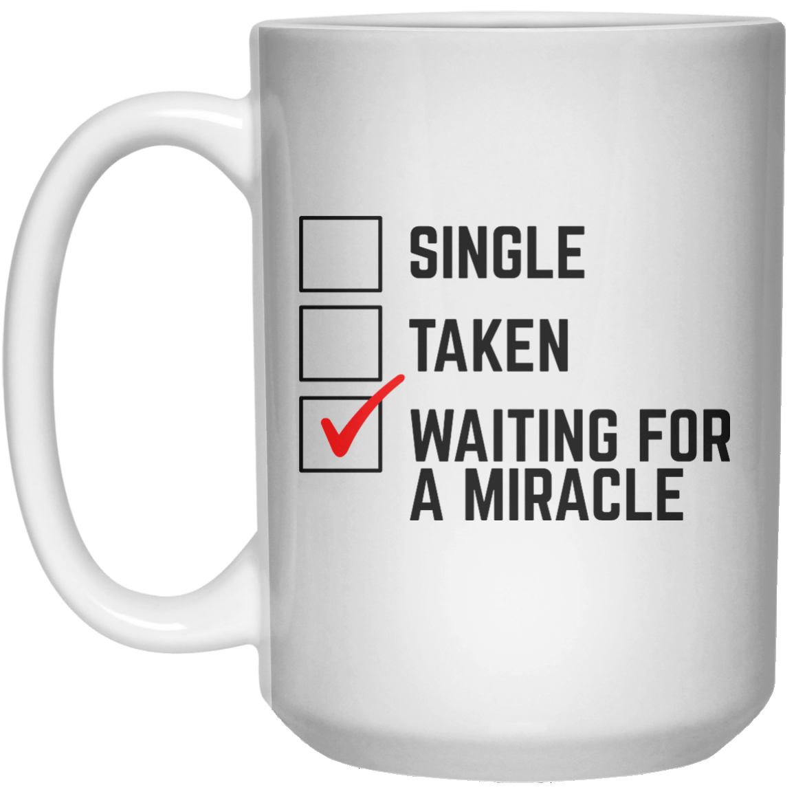 Single Taken Waiting For A Miracle  Mug - 15oz - Shirtoopia