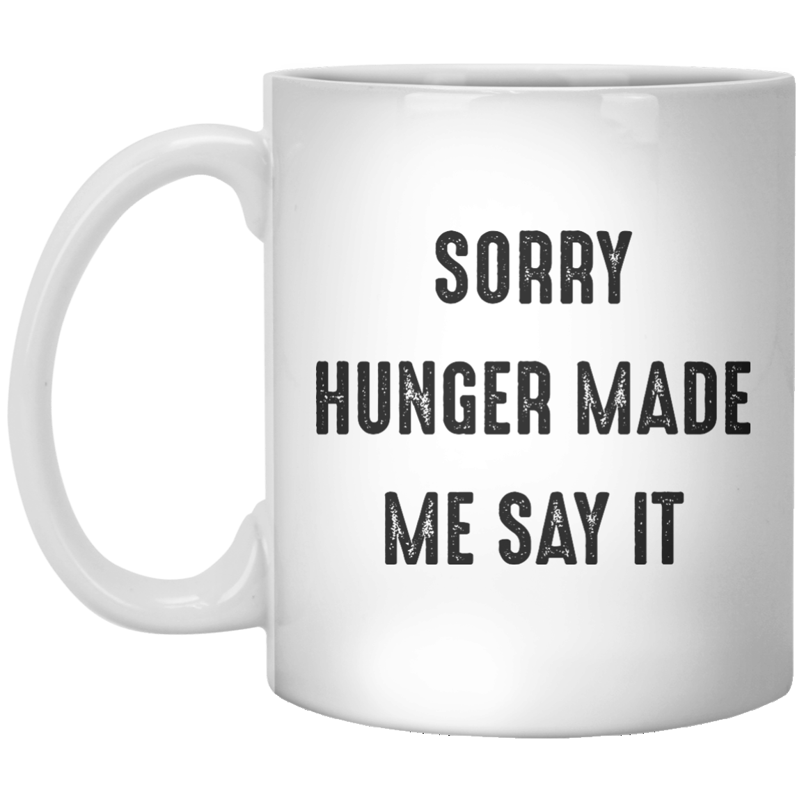 sorry hunger made me say it MUG - Shirtoopia