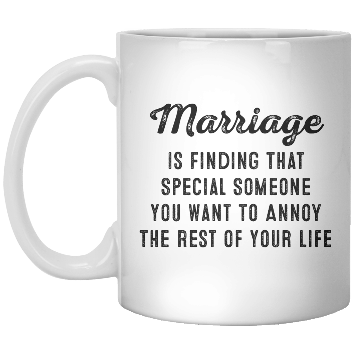 Marriage Is Finding That Special Someone you Want To Annoy The Rest of Your Life MUG - Shirtoopia