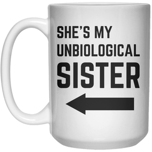 She’s My Unbiological Sister Right MUG  Mug - 15oz - Shirtoopia