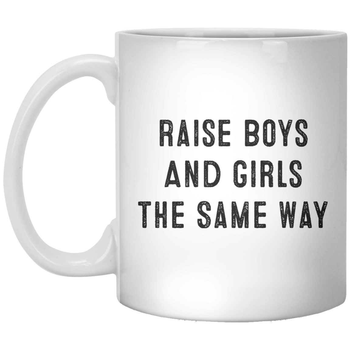 Raise Boys And Girls The Same Way MUG - Shirtoopia