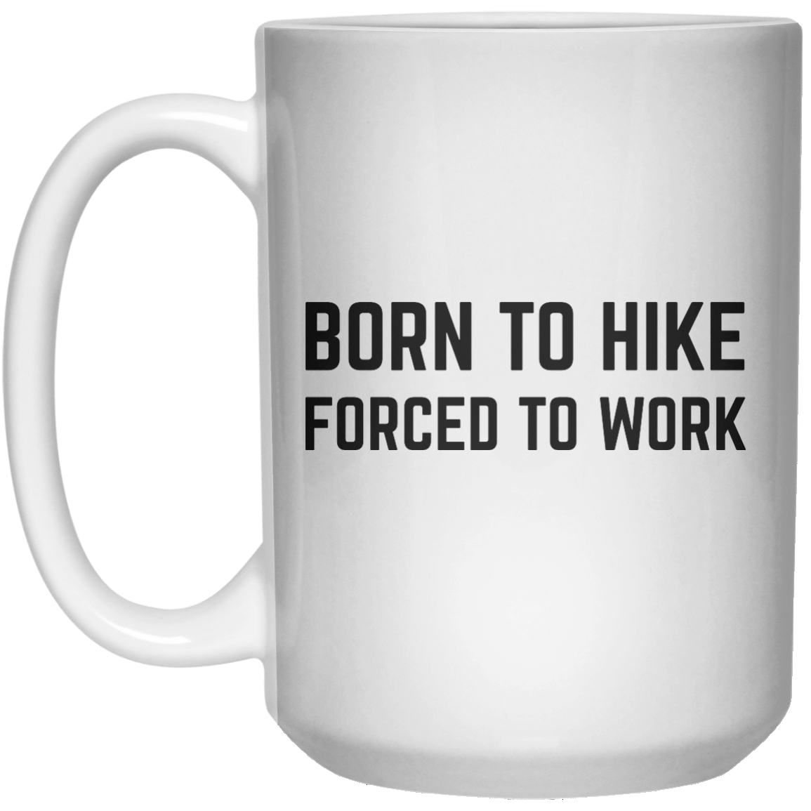 Born To Hike Forced To Work MUG  Mug - 15oz - Shirtoopia