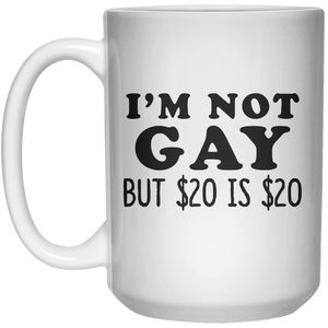 I'm Not Gay But $20 Is $20  Mug - 15oz - Shirtoopia
