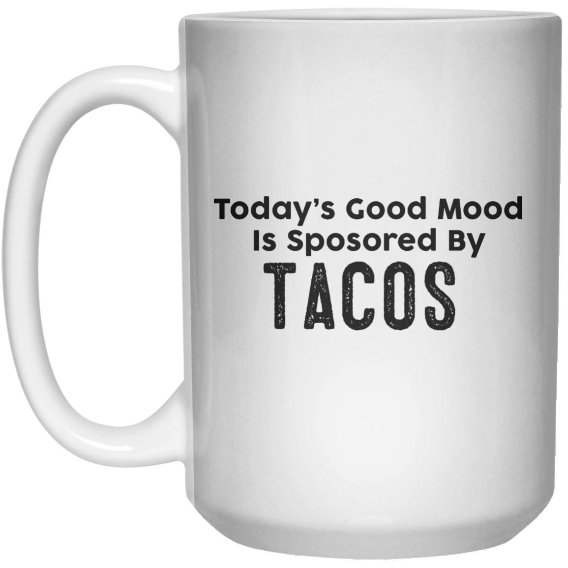 Today’s Good Mood Is Sposored By Tacos MUG  Mug - 15oz - Shirtoopia