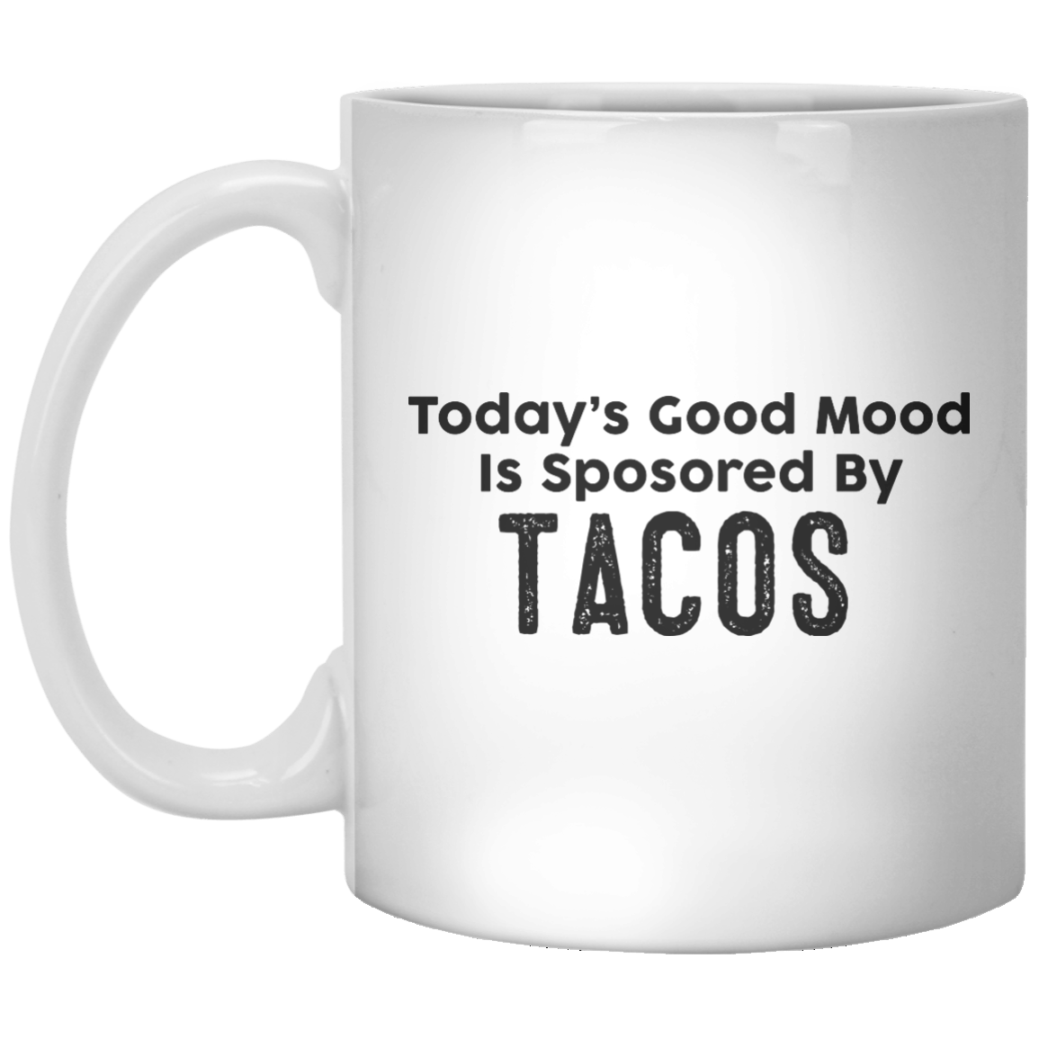 Today’s Good Mood Is Sposored By Tacos MUG - Shirtoopia