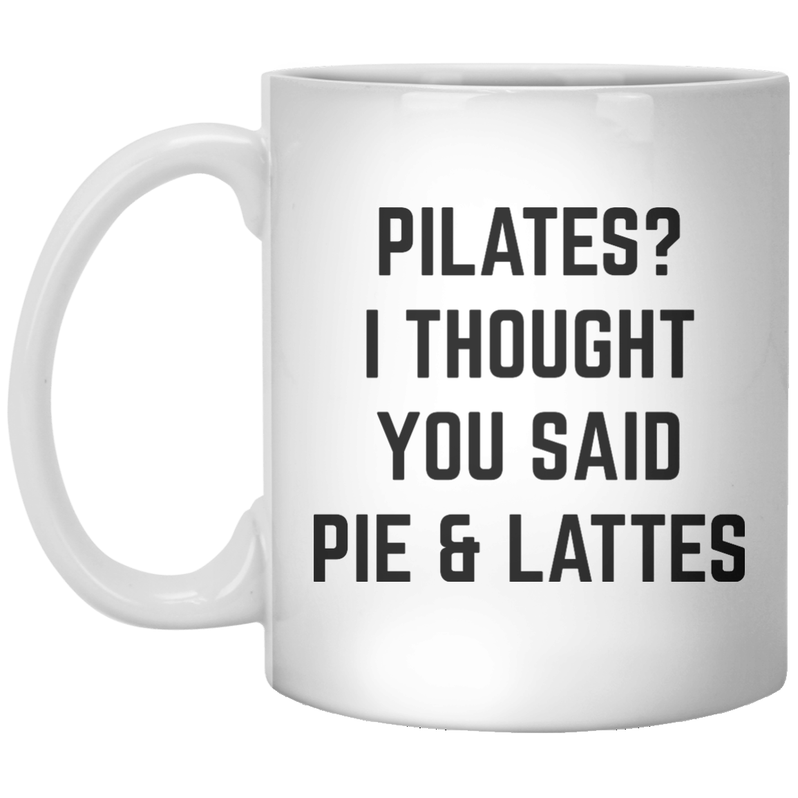 Pilates I Thought You Said Pie & Lattes MUG - Shirtoopia