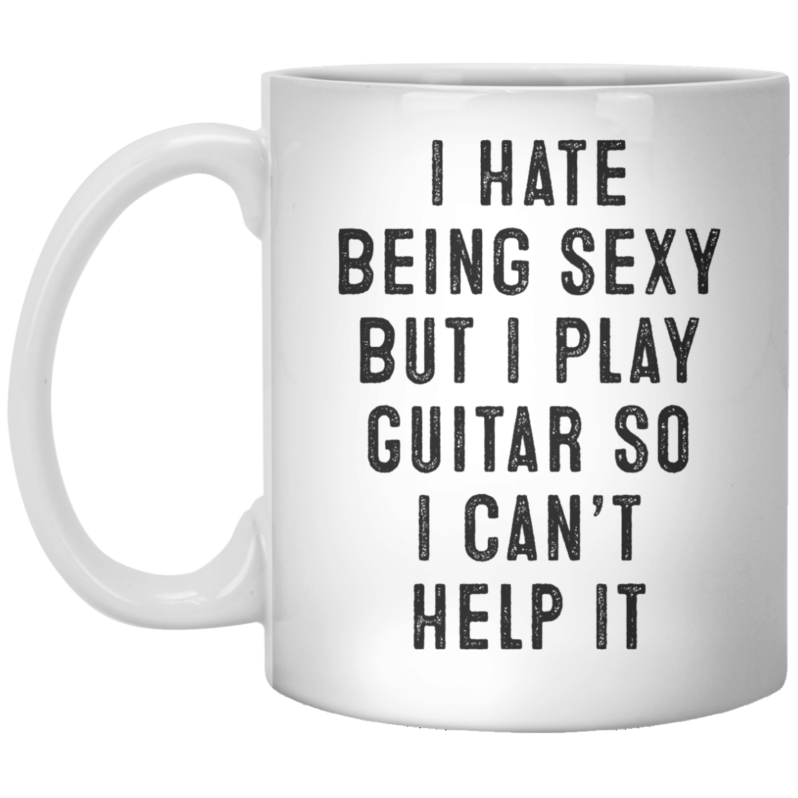 I Hate Being Sexy But I Play Guitar So I Can’t Help It MUG - Shirtoopia