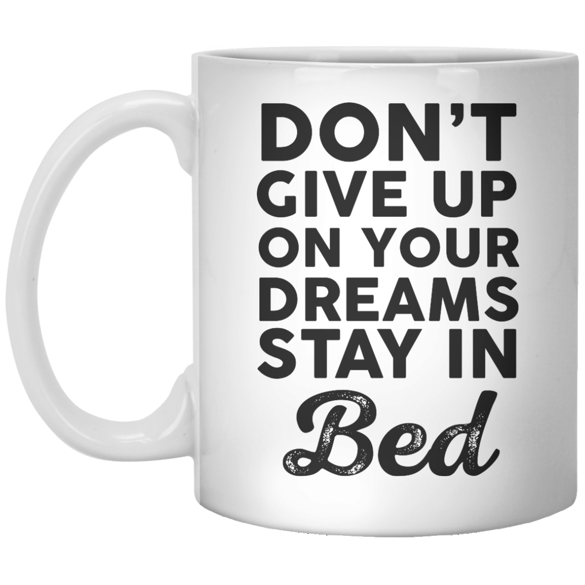 Don’t Give Up On Your Dreams Stay in Bed MUG - Shirtoopia