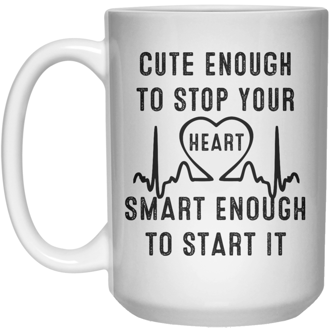Cute enough to stop your heart smart enough to start it MUG  Mug - 15oz - Shirtoopia